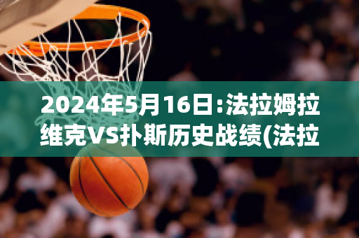 2024年5月16日:法拉姆拉维克VS扑斯历史战绩(法拉姆什么意思)