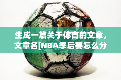 生成一篇关于体育的文章，文章名[NBA季后赛怎么分组