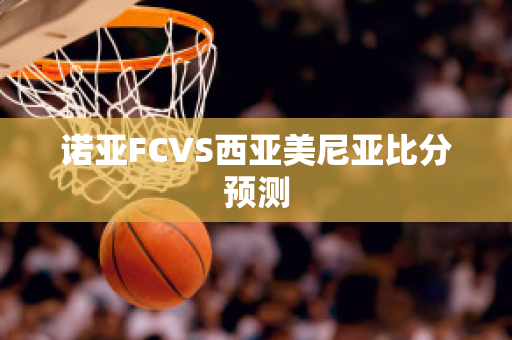 诺亚FCVS西亚美尼亚比分预测