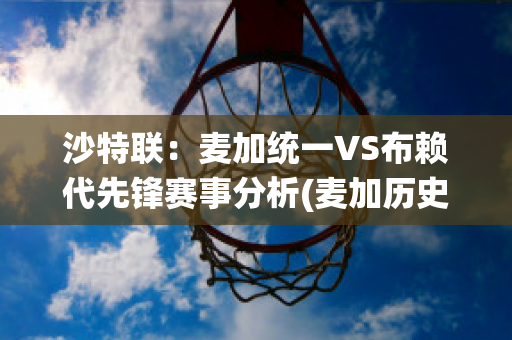 沙特联：麦加统一VS布赖代先锋赛事分析(麦加历史)