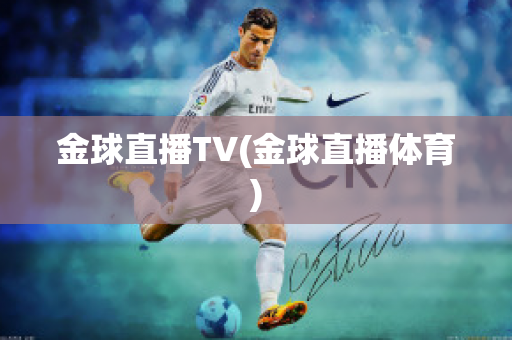 金球直播TV(金球直播体育)