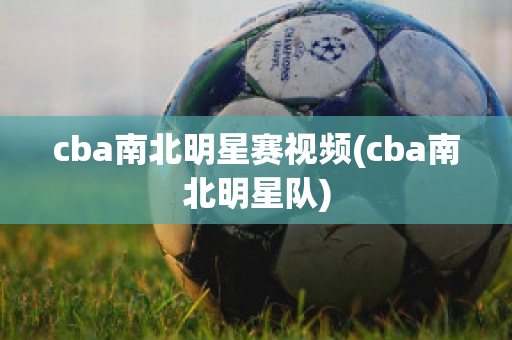 cba南北明星赛视频(cba南北明星队)