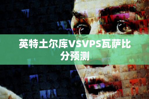 英特土尔库VSVPS瓦萨比分预测