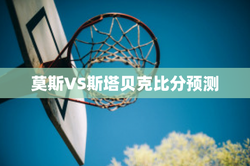 莫斯VS斯塔贝克比分预测