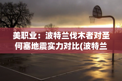 美职业：波特兰伐木者对圣何塞地震实力对比(波特兰伐木者vs洛杉矶银河)