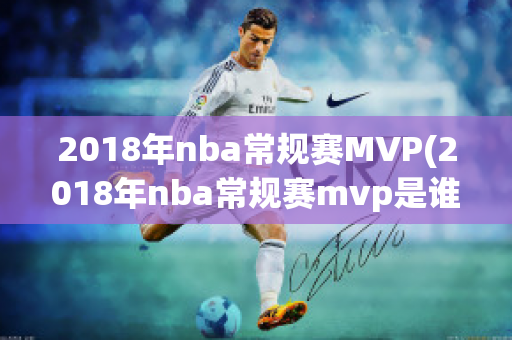 2018年nba常规赛MVP(2018年nba常规赛mvp是谁)