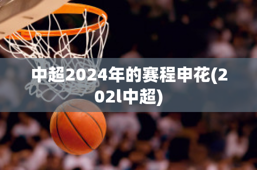 中超2024年的赛程申花(202l中超)