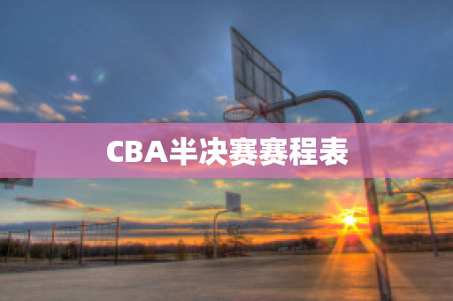 CBA半决赛赛程表