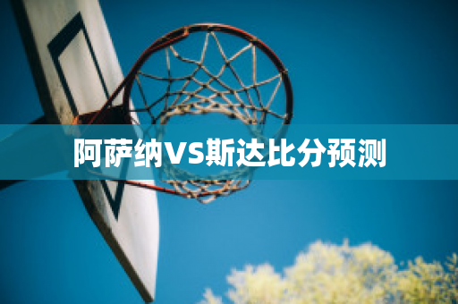 阿萨纳VS斯达比分预测