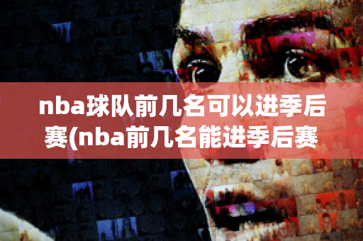 nba球队前几名可以进季后赛(nba前几名能进季后赛)