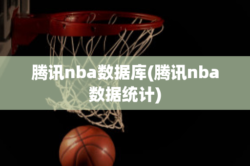 腾讯nba数据库(腾讯nba数据统计)