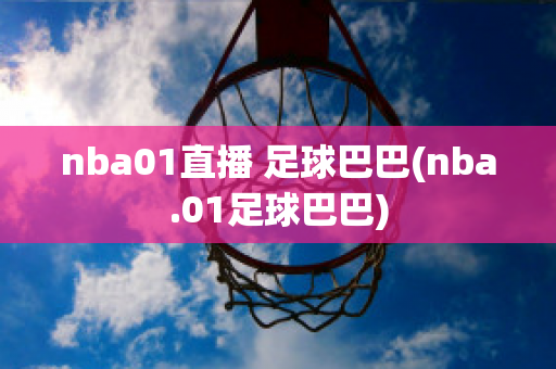 nba01直播 足球巴巴(nba.01足球巴巴)