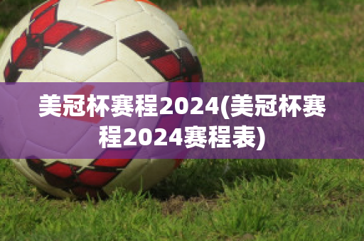 美冠杯赛程2024(美冠杯赛程2024赛程表)