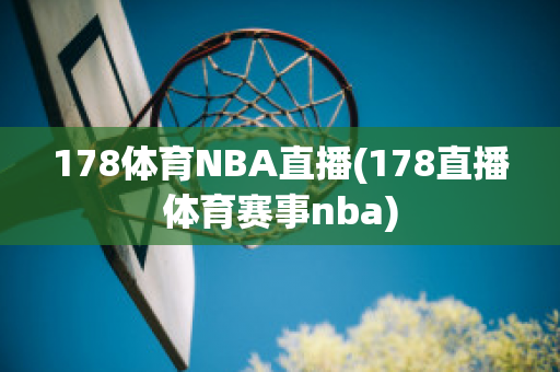 178体育NBA直播(178直播体育赛事nba)