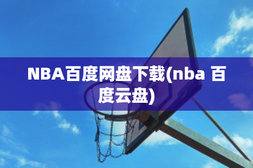 NBA百度网盘下载(nba 百度云盘)