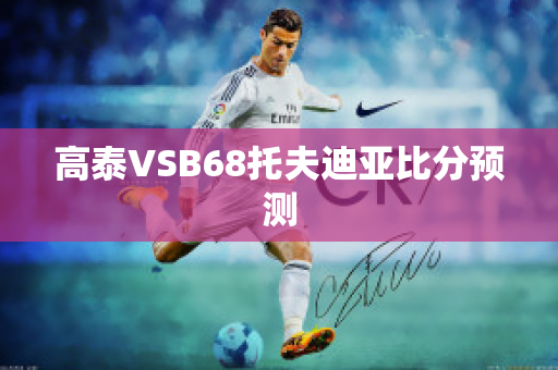 高泰VSB68托夫迪亚比分预测