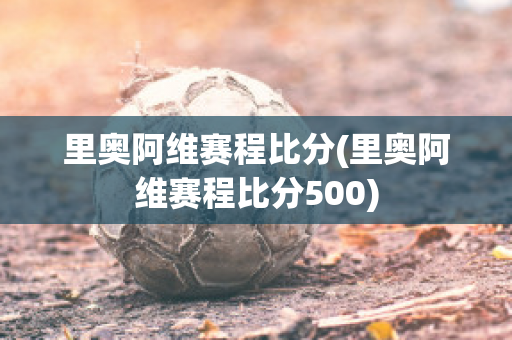 里奥阿维赛程比分(里奥阿维赛程比分500)