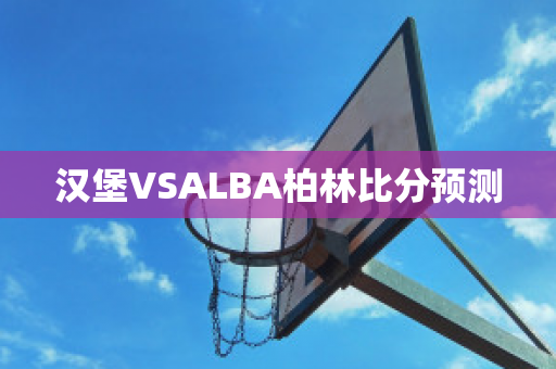 汉堡VSALBA柏林比分预测