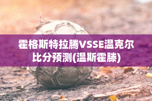 霍格斯特拉腾VSSE温克尔比分预测(温斯霍滕)