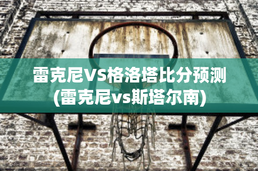 雷克尼VS格洛塔比分预测(雷克尼vs斯塔尔南)