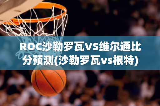 ROC沙勒罗瓦VS维尔通比分预测(沙勒罗瓦vs根特)