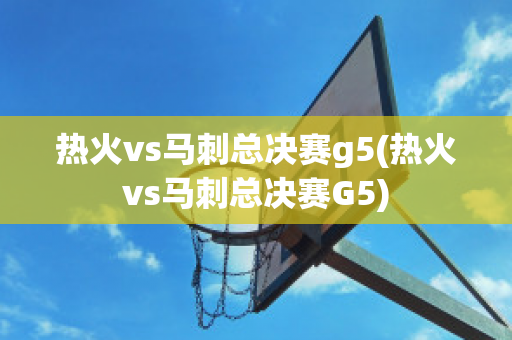 热火vs马刺总决赛g5(热火vs马刺总决赛G5)