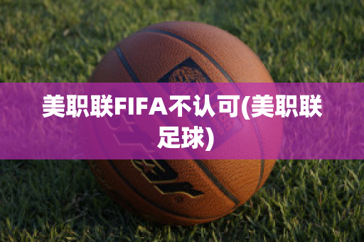 美职联FIFA不认可(美职联 足球)