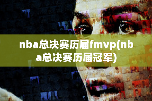 nba总决赛历届fmvp(nba总决赛历届冠军)