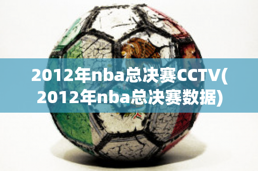 2012年nba总决赛CCTV(2012年nba总决赛数据)