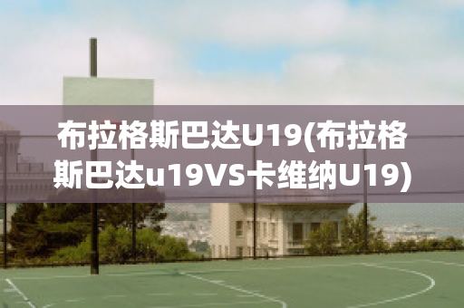 布拉格斯巴达U19(布拉格斯巴达u19VS卡维纳U19)