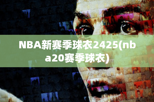 NBA新赛季球衣2425(nba20赛季球衣)