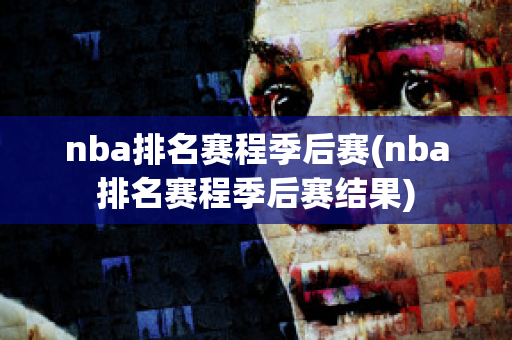 nba排名赛程季后赛(nba排名赛程季后赛结果)