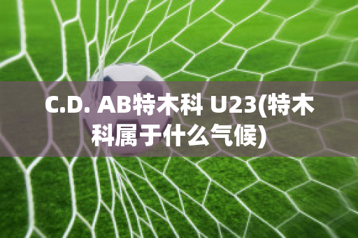 C.D. AB特木科 U23(特木科属于什么气候)