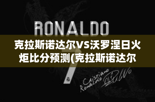 克拉斯诺达尔VS沃罗涅日火炬比分预测(克拉斯诺达尔vs莫斯科迪纳摩)