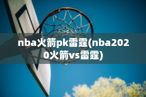 nba火箭pk雷霆(nba2020火箭vs雷霆)