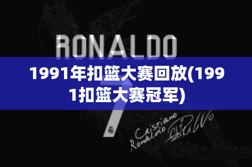 1991年扣篮大赛回放(1991扣篮大赛冠军)