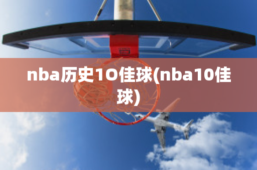 nba历史1O佳球(nba10佳球)