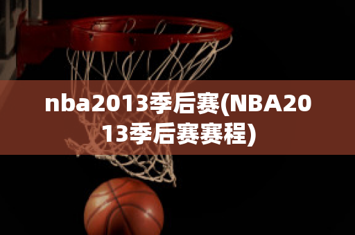 nba2013季后赛(NBA2013季后赛赛程)