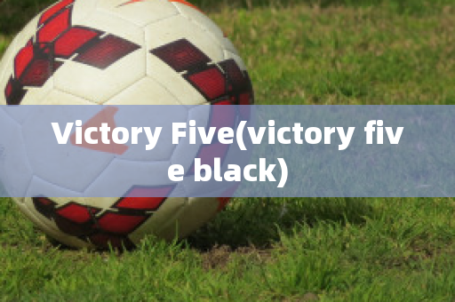 Victory Five(victory five black)