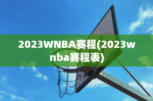 2023WNBA赛程(2023wnba赛程表)