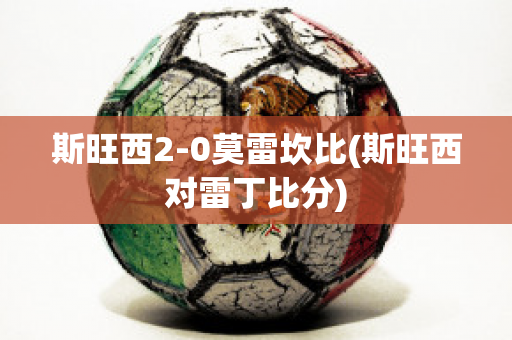 斯旺西2-0莫雷坎比(斯旺西对雷丁比分)