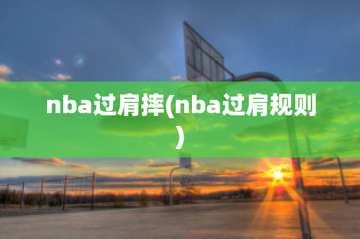 nba过肩摔(nba过肩规则)