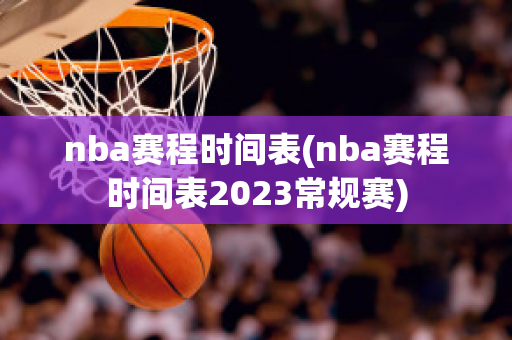 nba赛程时间表(nba赛程时间表2023常规赛)