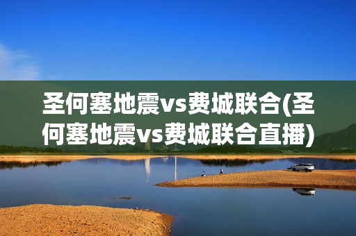 圣何塞地震vs费城联合(圣何塞地震vs费城联合直播)