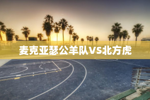 麦克亚瑟公羊队VS北方虎