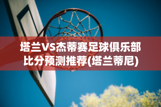 塔兰VS杰蒂赛足球俱乐部比分预测推荐(塔兰蒂尼)