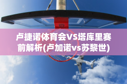 卢捷诺体育会VS塔库里赛前解析(卢加诺vs苏黎世)