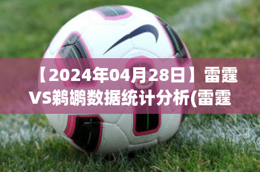 【2024年04月28日】雷霆VS鹈鹕数据统计分析(雷霆对鹈鹕比赛预测)