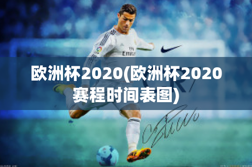 欧洲杯2020(欧洲杯2020赛程时间表图)