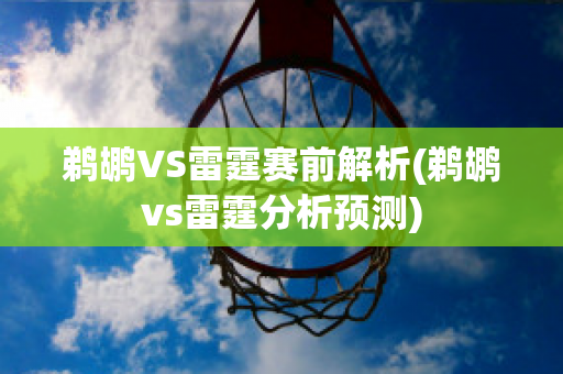 鹈鹕VS雷霆赛前解析(鹈鹕vs雷霆分析预测)